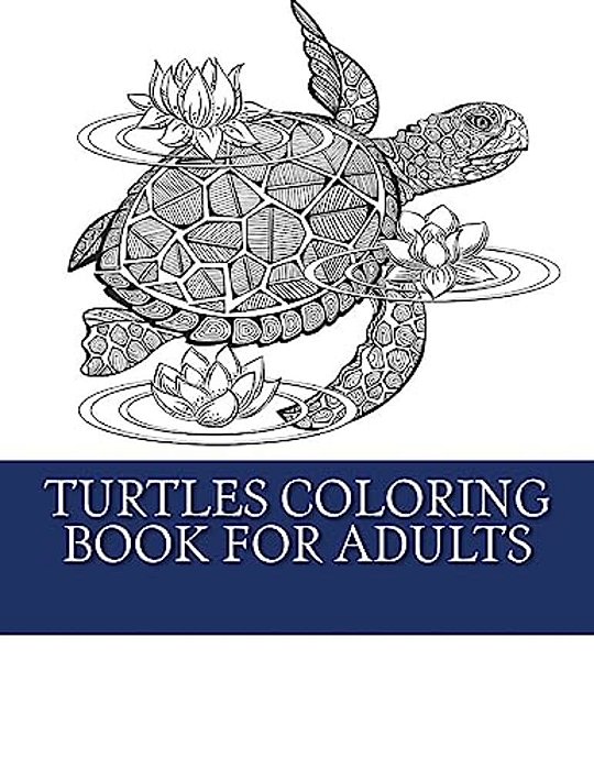 Turtles Coloring Book For Adults: Relaxing Turtle Coloring Designs For Men, Women And Teens To Enjoy-..