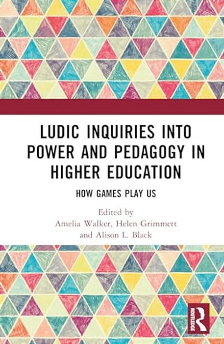 Ludic Inquiries Into Power And Pedagogy In Higher Education: How Games Play US-..