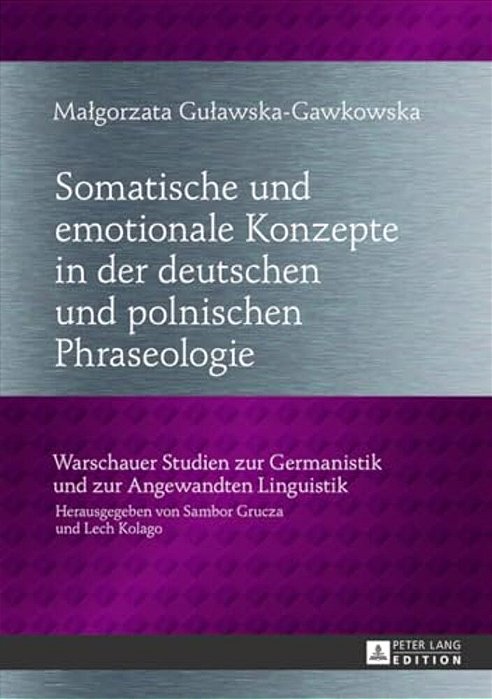 Somatische Und Emotionale Konzepte In Der Deutschen Und Polnischen Phraseologie: Ein Lexikografischer Ansatz Zum Phraseologischen Uebersetzungswoerter-..