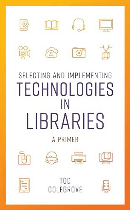 Selecting And Implementing Technologies In Libraries: A Primer-..