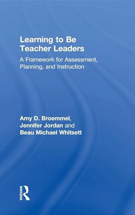 Learning To Be Teacher Leaders: A Framework For Assessment, Planning, And Instruction-..