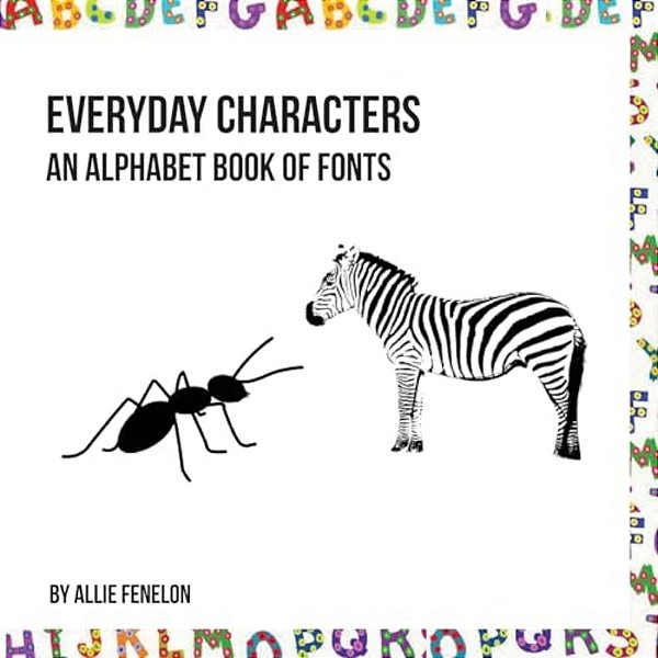Everyday Characters: An Alphabet Book Of Fonts-..
