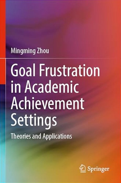 Goal Frustration In Academic Achievement Settings: Theories And Applications-..
