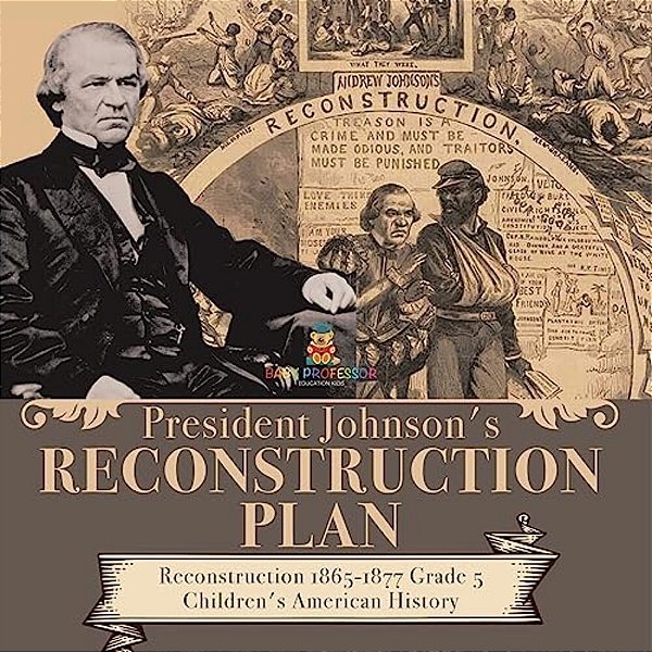President Johnson's Reconstruction Plan Reconstruction 1865-1877 Grade 5 Children's American History-..