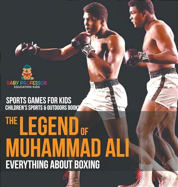 The Legend Of Muhammad Ali: Everything About Boxing - Sports Games For Kids Children's Sports & Outdoors Books-..