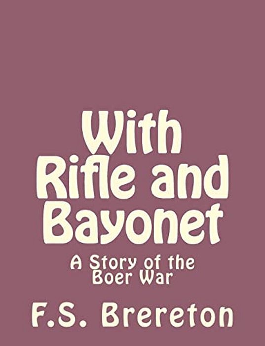 With Rifle And Bayonet: A Story Of The Boer War-..