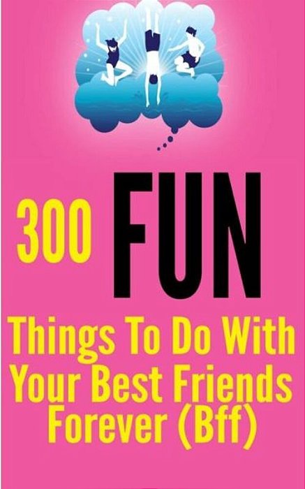300 Fun Things To Do With Your Best Friends Forever (Bff)-..