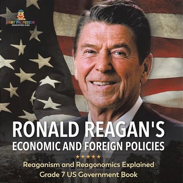 Ronald Reagan's Economic And Foreign Policies Reaganism And Reagonomics Explained Grade 7 US Government Book-..