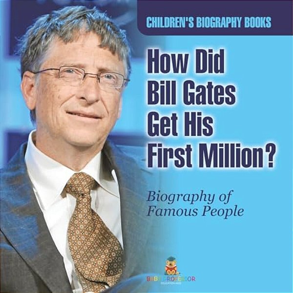 How Did Bill Gates Get His First Million? Biography Of Famous People Children's Biography Books-..