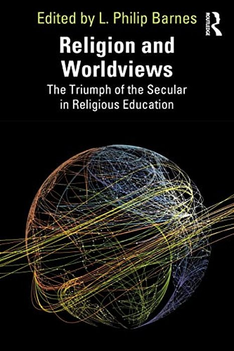 Religion And Worldviews: The Triumph Of The Secular In Religious Education-..