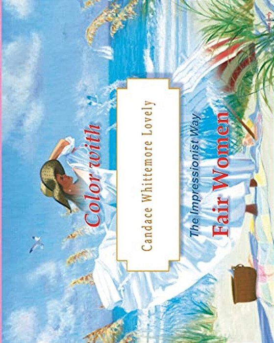 Color With Candace Whittemore Lovely Fair Women: The Impressionist Way-..