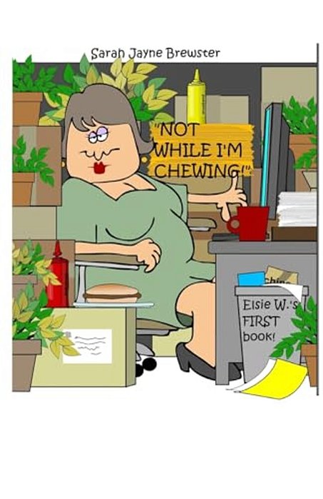 "Not While I'm Chewing!": An Elsie W Book-..