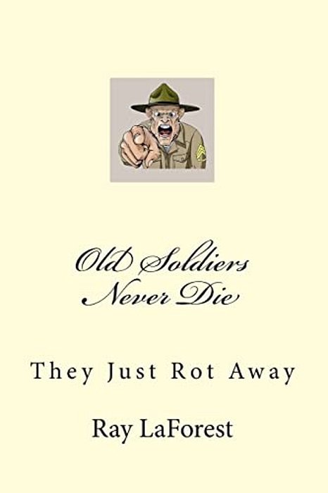 Old Soldiers Never Die: They Just Rot Away-..
