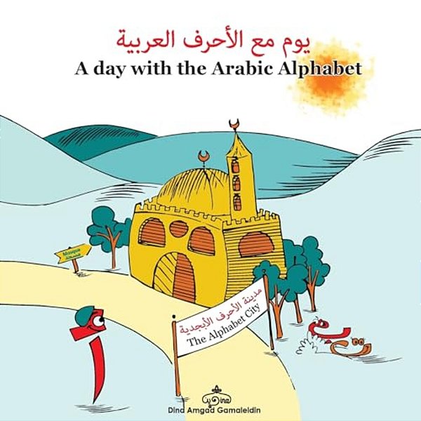 A Day With The Arabic Alphabet: An Amazing Adventure With The Arabic Alphabet Written In Both English And Arabic-..