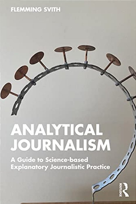 Analytical Journalism: A Guide To Science-Based Explanatory Journalistic Practice-..