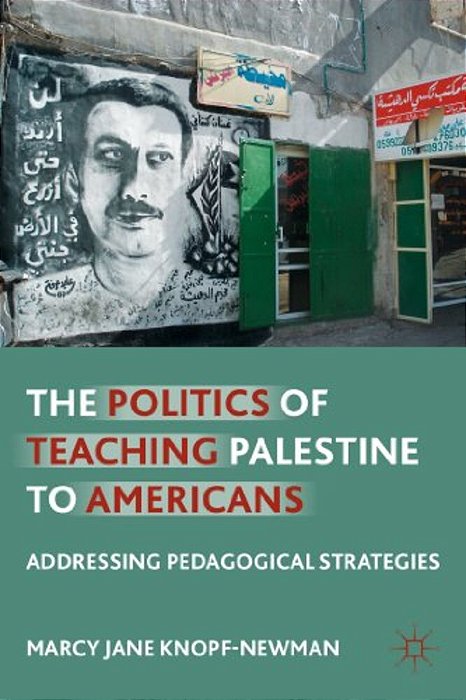 The Politics Of Teaching Palestine To Americans: Addressing Pedagogical Strategies-..