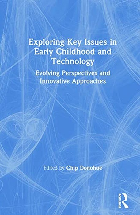 Exploring Key Issues In Early Childhood And Technology: Evolving Perspectives And Innovative Approaches-..