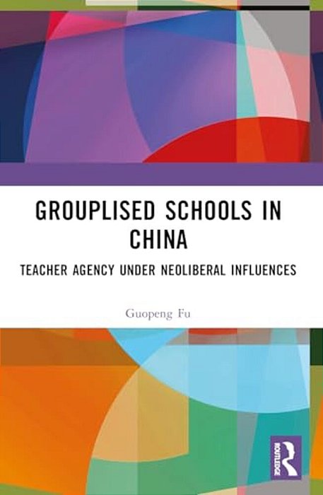 Grouplised Schools In China: Teacher Agency Under Neoliberal Influences-..
