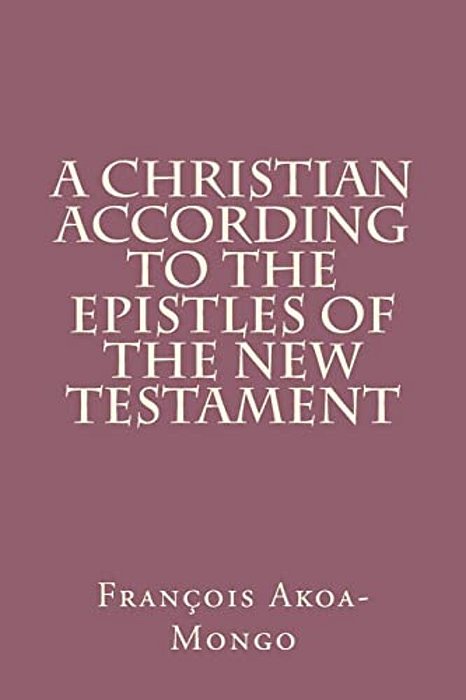 A Christian According To The Epistles Of The New Testament-..
