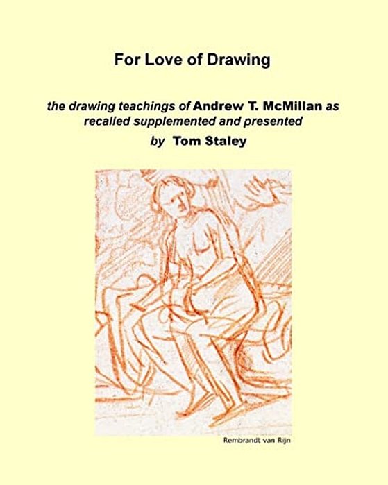 For Love Of Drawing: The Drawing Teachings Of A. T. Mcmillan As Recalled Supplemented And Presented By Tom Staley-..