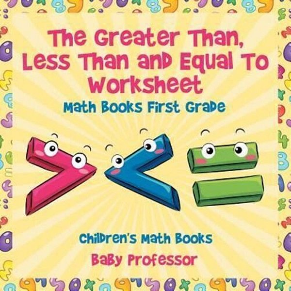 The Greater Than, Less Than And Equal To Worksheet - Math Books First Grade Children's Math Books-..