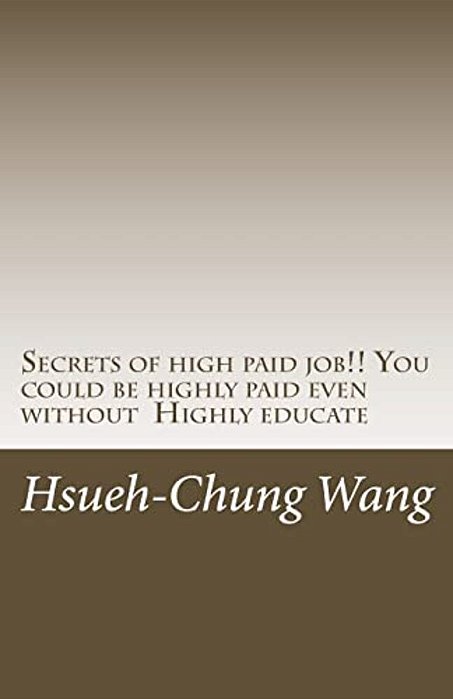Secrets Of High Paid Job!! You Could Be Highly Paid Even Without Highly Educate: Secrets Behind People Who Get Highly Paid. (You Don't Even Think Of). -..