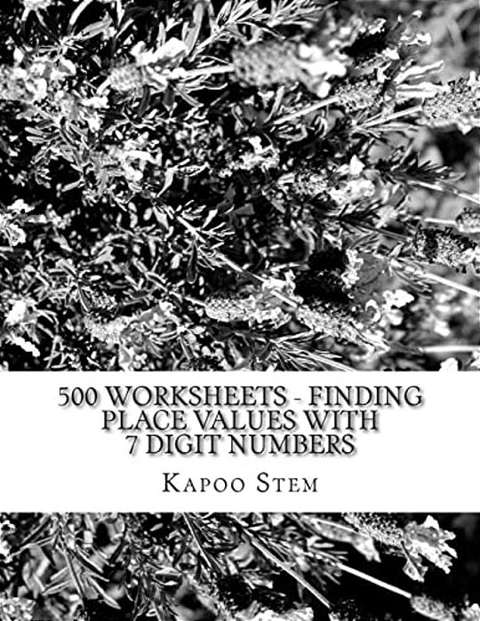500 Worksheets - Finding Place Values With 7 Digit Numbers: Math Practice Workbook-..