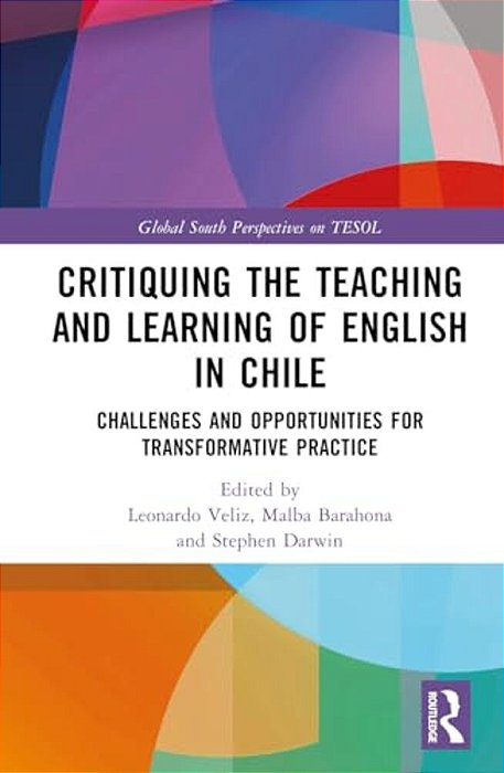 Critiquing The Teaching And Learning Of English In Chile: Challenges And Opportunities For Transformative Practice-..