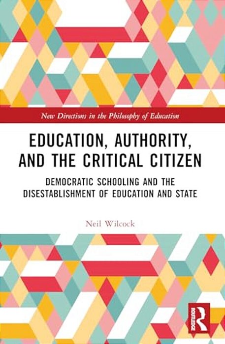 Education, Authority, And The Critical Citizen: Democratic Schooling And The Disestablishment Of Education And State-..