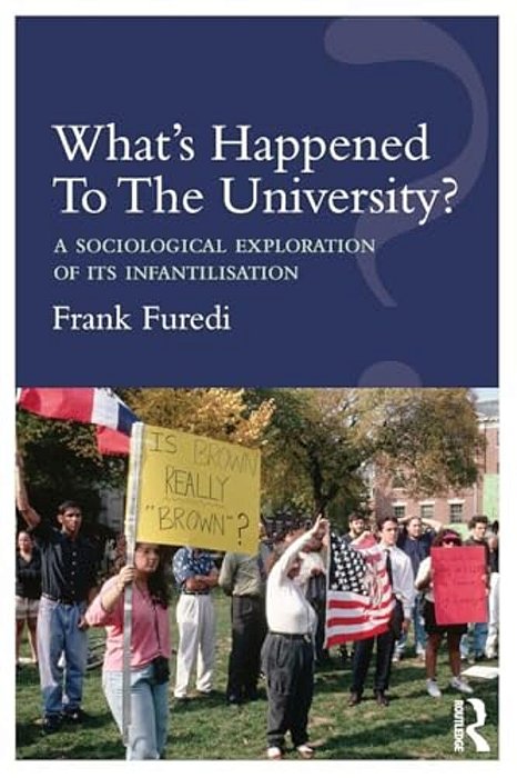 What's Happened To The University?: A Sociological Exploration Of Its Infantilisation-..