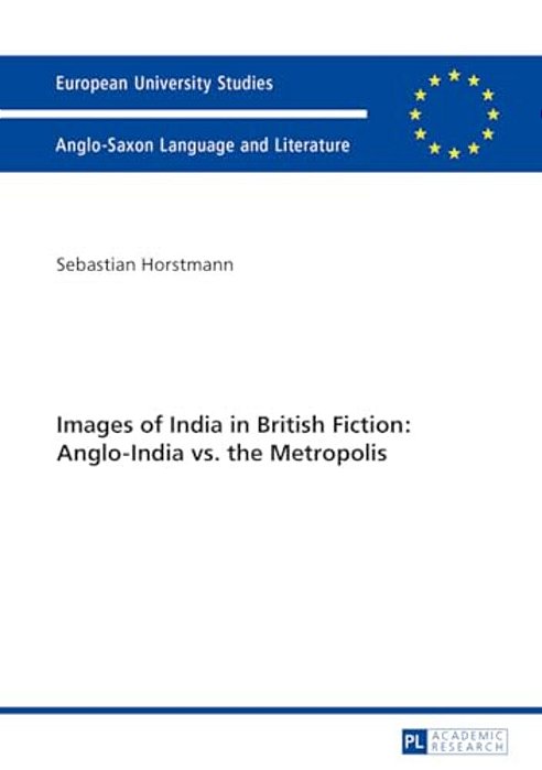Images Of India In British Fiction: Anglo-India Vs. The Metropolis-..