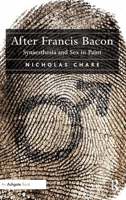 After Francis Bacon: Synaesthesia And Sex In Paint-..