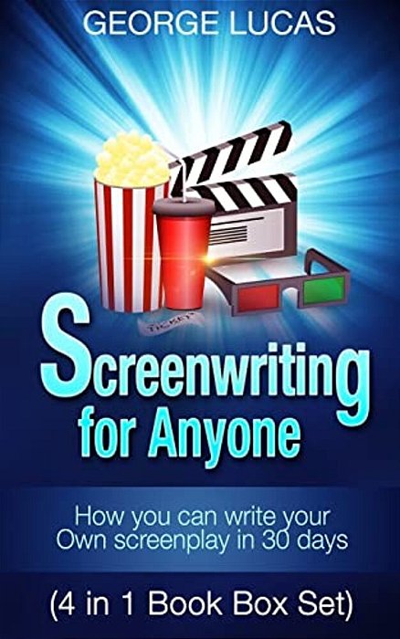 Screenwriting For Anyone: How You Can Write Your Own Screenplay In 30 Days(4 In 1 Book Box Set)-..