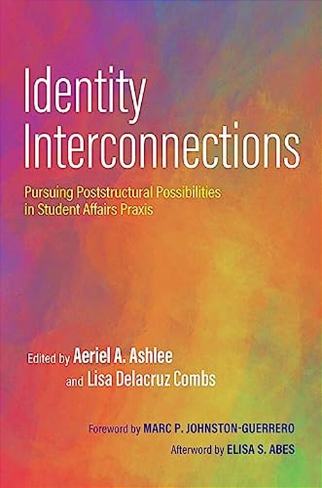 Identity Interconnections: Pursuing Poststructural Possibilities In Student Affairs Praxis-..