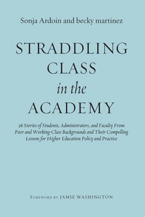 Straddling Class In The Academy: 26 Stories Of Students, Administrators, And Faculty From Poor And Working-Class Backgrounds And Their Compelling Less-..