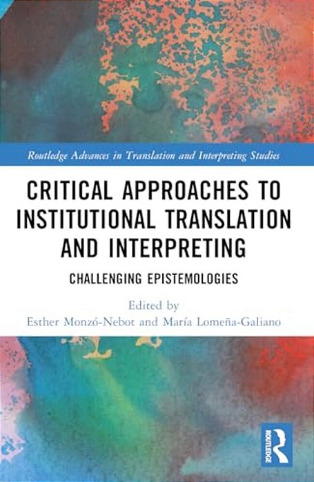 Critical Approaches To Institutional Translation And Interpreting: Challenging Epistemologies-..