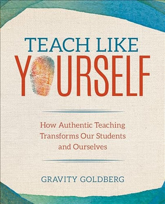 Teach Like Yourself: How Authentic Teaching Transforms Our Students And Ourselves-..