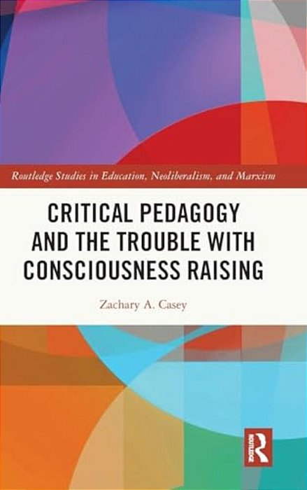 Critical Pedagogy And The Trouble With Consciousness Raising-..