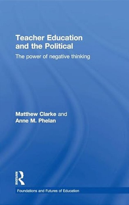 Teacher Education And The Political: The Power Of Negative Thinking-..