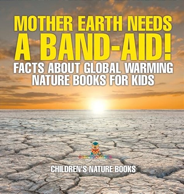 Mother Earth Needs A Band-Aid! Facts About Global Warming - Nature Books For Kids Children's Nature Books-..
