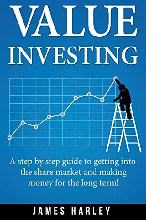 Value Investing: A Step By Step Guide To Getting Into The Share Market And Making Money For The Long Term!-..