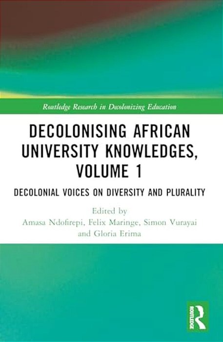 Decolonising African University Knowledges, Volume 1: Voices On Diversity And Plurality-..