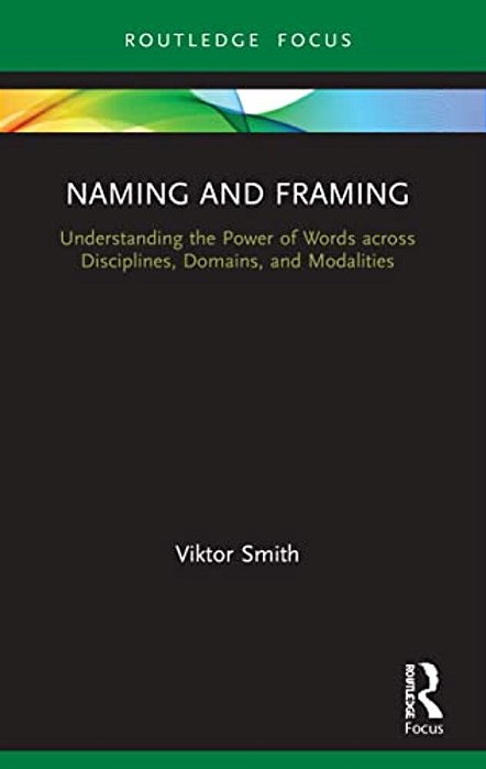 Naming And Framing: Understanding The Power Of Words Across Disciplines, Domains, And Modalities-..