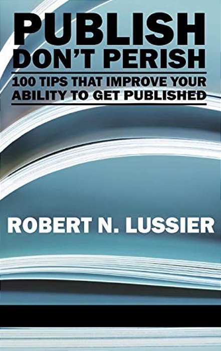Publish Don't Perish: 100 Tips That Improve Your Ability To Get Published (Hc)-..