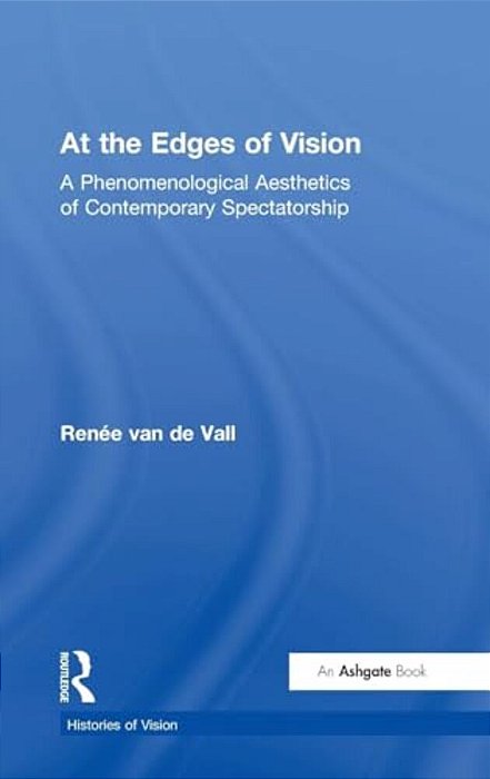 At The Edges Of Vision: A Phenomenological Aesthetics Of Contemporary Spectatorship-..