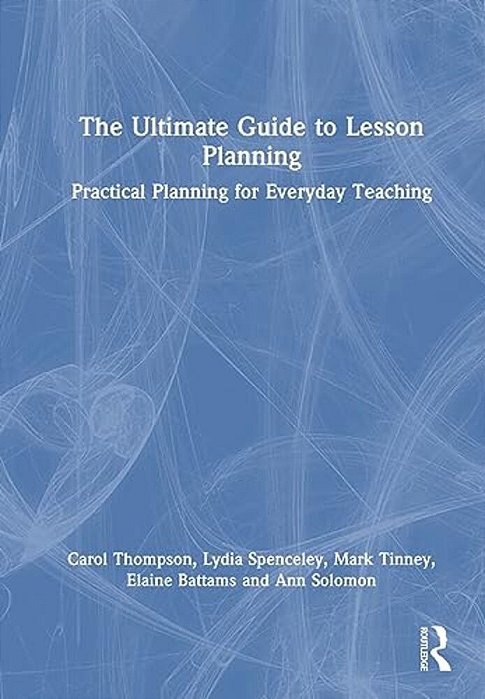 The Ultimate Guide To Lesson Planning: Practical Planning For Everyday Teaching-..