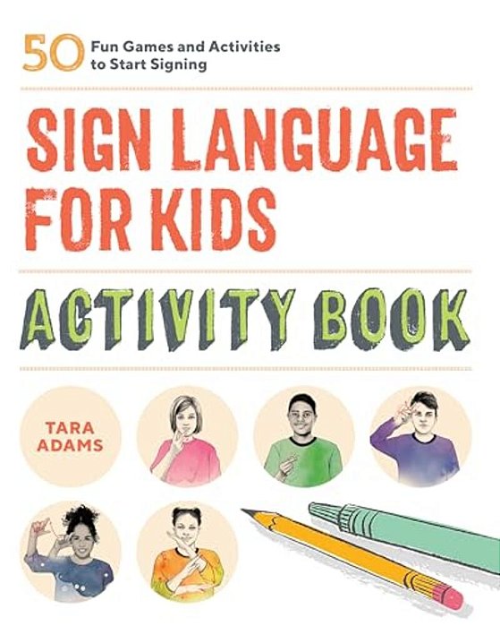 Sign Language For Kids Activity Book: 50 Fun Games And Activities To Start Signing-..