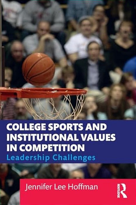 College Sports And Institutional Values In Competition: Leadership Challenges-..