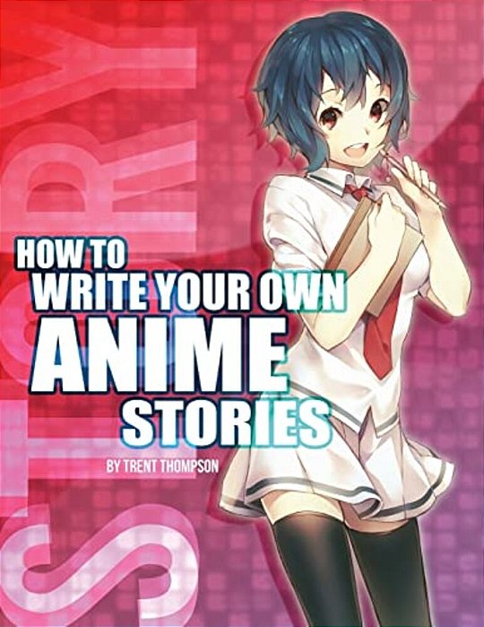 How To Write Your Own Anime Stories, Volume One-..