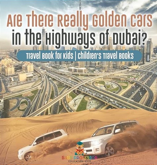 Are There Really Golden Cars On The Highways Of Dubai? Travel Book For Kids Children's Travel Books-..